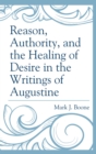 Reason, Authority, and the Healing of Desire in the Writings of Augustine - eBook