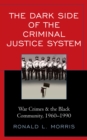 Dark Side of the Criminal Justice System : War Crimes & the Black Community, 1960-1990 - eBook