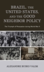 Brazil, the United States, and the Good Neighbor Policy : The Triumph of Persuasion during World War II - Book