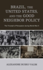 Brazil, the United States, and the Good Neighbor Policy : The Triumph of Persuasion during World War II - eBook