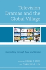 Television Dramas and the Global Village : Storytelling through Race and Gender - Book