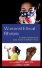 Womanist Ethical Rhetoric : A Call for Liberation and Social Justice in Turbulent Times - Book