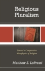 Religious Pluralism : Toward a Comparative Metaphysics of Religion - Book