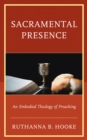 Sacramental Presence : An Embodied Theology of Preaching - Book
