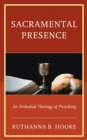 Sacramental Presence : An Embodied Theology of Preaching - eBook