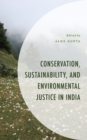 Conservation, Sustainability, and Environmental Justice in India - Book