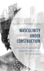 Masculinity Under Construction : Literary Re-Presentations of Black Masculinity in the African Diaspora - Book