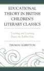 Educational Theory in British Children's Literary Classics : Teaching and Learning Down the Rabbit Hole - eBook