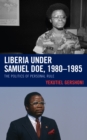 Liberia under Samuel Doe, 1980-1985 : The Politics of Personal Rule - Book