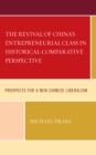The Revival of China's Entrepreneurial Class in Historical-Comparative Perspective : Prospects for a New Chinese Liberalism - Book