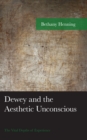 Dewey and the Aesthetic Unconscious : The Vital Depths of Experience - Book