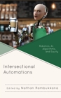 Intersectional Automations : Robotics, AI, Algorithms, and Equity - Book
