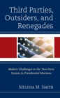 Third Parties, Outsiders, and Renegades : Modern Challenges to the Two-Party System in Presidential Elections - eBook