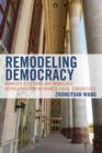 Remodeling Democracy : Managed Elections and Mobilized Representation in Chinese Local Congresses - eBook