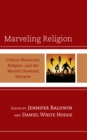 Marveling Religion : Critical Discourses, Religion, and the Marvel Cinematic Universe - Book