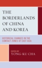 The Borderlands of China and Korea : Historical Changes in the Contact Zones of East Asia - Book