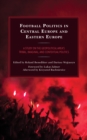 Football Politics in Central Europe and Eastern Europe : A Study on the Geopolitical Area’s Tribal, Imaginal, and Contextual Politics - Book