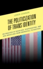 The Politicization of Trans Identity : An Analysis of Backlash, Scapegoating, and Dog-Whistling from Obergefell to Bostock - Book