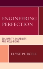 Engineering Perfection : Solidarity, Disability, and Well-being - Book