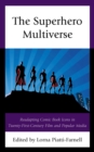 The Superhero Multiverse : Readapting Comic Book Icons in Twenty-First-Century Film and Popular Media - Book