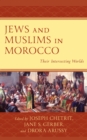 Jews and Muslims in Morocco : Their Intersecting Worlds - Book