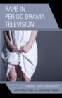 Rape in Period Drama Television : Consent, Myth, and Fantasy - Book