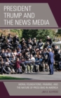 President Trump and the News Media : Moral Foundations, Framing, and the Nature of Press Bias in America - Book