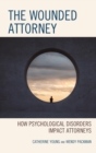 Wounded Attorney : How Psychological Disorders Impact Attorneys - eBook