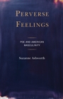 Perverse Feelings : Poe and American Masculinity - Book