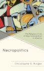 Necropolitics : The Religious Crisis of Mass Incarceration in America - eBook