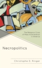 Necropolitics : The Religious Crisis of Mass Incarceration in America - Book