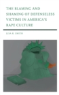 The Blaming and Shaming of Defenseless Victims in America's Rape Culture - Book