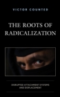 The Roots of Radicalization : Disrupted Attachment Systems and Displacement - Book