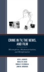Crime in TV, the News, and Film : Misconceptions, Mischaracterizations, and Misinformation - Book
