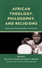 African Theology, Philosophy, and Religions : Celebrating John Samuel Mbiti's Contribution - eBook
