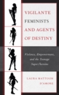 Vigilante Feminists and Agents of Destiny : Violence, Empowerment, and the Teenage Super/heroine - Book