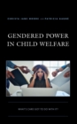 Gendered Power in Child Welfare : What's Care Got to Do with It? - eBook