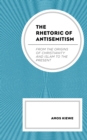 The Rhetoric of Antisemitism : From the Origins of Christianity and Islam to the Present - Book