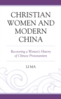 Christian Women and Modern China : Recovering a Women's History of Chinese Protestantism - eBook