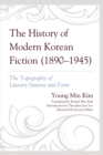 The History of Modern Korean Fiction (1890-1945) : The Topography of Literary Systems and Form - Book