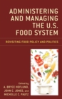Administering and Managing the U.S. Food System : Revisiting Food Policy and Politics - eBook