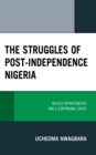 Struggles of Post-Independence Nigeria : Missed Opportunities and a Continuing Crisis - eBook