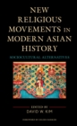 New Religious Movements in Modern Asian History : Sociocultural Alternatives - Book