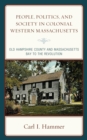 People, Politics, and Society in Colonial Western Massachusetts : Old Hampshire County and Massachusetts Bay to the Revolution - eBook