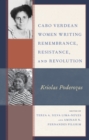Cabo Verdean Women Writing Remembrance, Resistance, and Revolution : Kriolas Poderozas - eBook