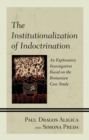 The Institutionalization of Indoctrination : An Exploratory Investigation based on the Romanian Case Study - Book