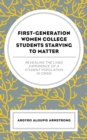 First-Generation Women College Students Starving to Matter : Revealing the Lived Experiences of a Student Population in Crisis - eBook