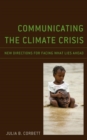 Communicating the Climate Crisis : New Directions for Facing What Lies Ahead - eBook