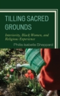 Tilling Sacred Grounds : Interiority, Black Women, and Religious Experience - Book