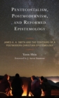 Pentecostalism, Postmodernism, and Reformed Epistemology : James K. A. Smith and the Contours of a Postmodern Christian Epistemology - Book